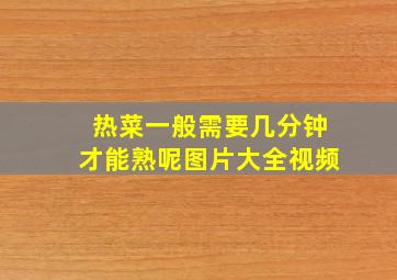 热菜一般需要几分钟才能熟呢图片大全视频