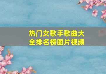 热门女歌手歌曲大全排名榜图片视频