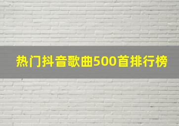 热门抖音歌曲500首排行榜