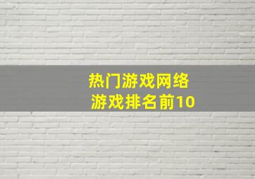 热门游戏网络游戏排名前10