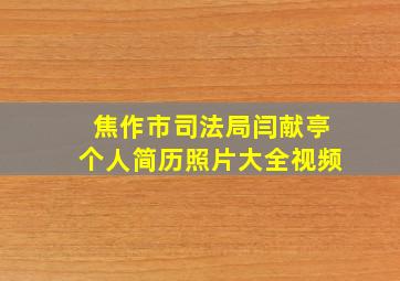 焦作市司法局闫献亭个人简历照片大全视频