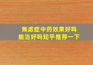 焦虑症中药效果好吗能治好吗知乎推荐一下