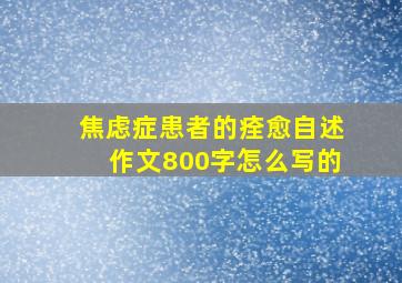 焦虑症患者的痊愈自述作文800字怎么写的