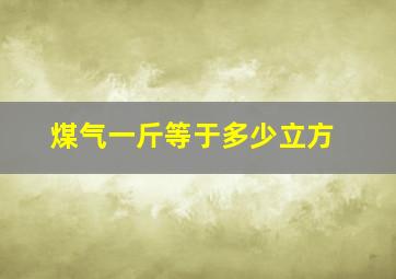 煤气一斤等于多少立方