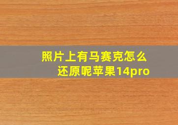 照片上有马赛克怎么还原呢苹果14pro