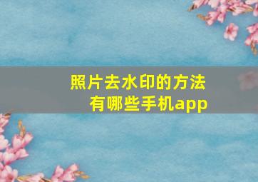 照片去水印的方法有哪些手机app