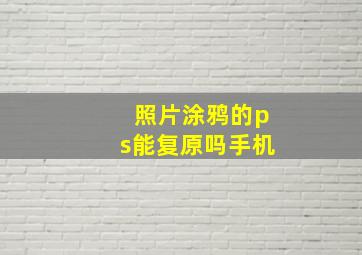 照片涂鸦的ps能复原吗手机