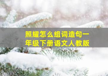 照耀怎么组词造句一年级下册语文人教版