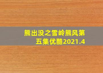 熊出没之雪岭熊风第五集优酷2021.4