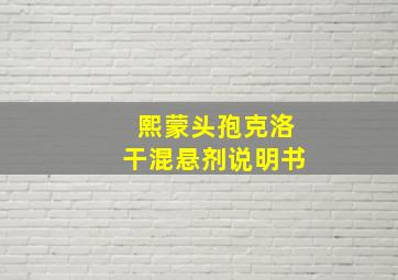 熙蒙头孢克洛干混悬剂说明书