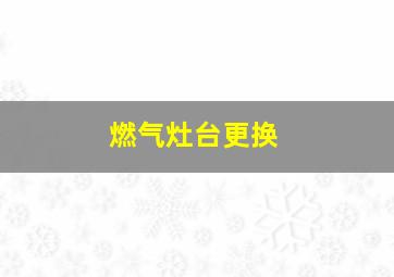 燃气灶台更换