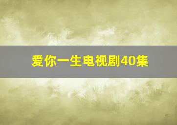 爱你一生电视剧40集