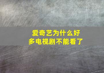 爱奇艺为什么好多电视剧不能看了