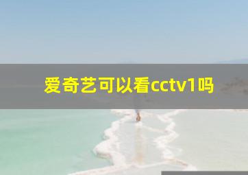 爱奇艺可以看cctv1吗