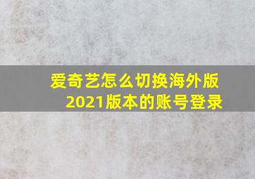 爱奇艺怎么切换海外版2021版本的账号登录