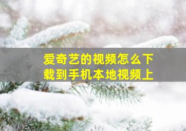 爱奇艺的视频怎么下载到手机本地视频上