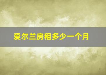 爱尔兰房租多少一个月