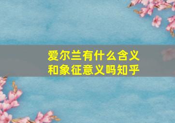 爱尔兰有什么含义和象征意义吗知乎