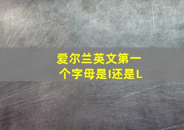 爱尔兰英文第一个字母是I还是L