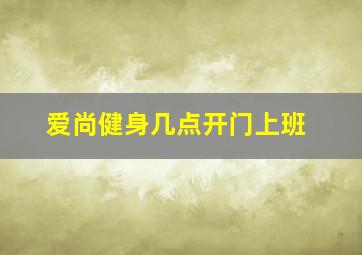 爱尚健身几点开门上班