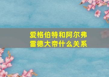 爱格伯特和阿尔弗雷德大帝什么关系