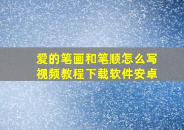 爱的笔画和笔顺怎么写视频教程下载软件安卓