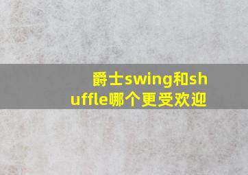 爵士swing和shuffle哪个更受欢迎