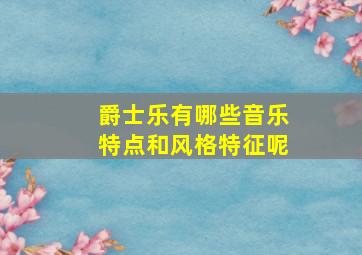 爵士乐有哪些音乐特点和风格特征呢