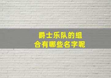 爵士乐队的组合有哪些名字呢