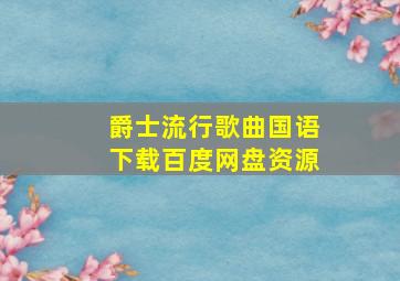 爵士流行歌曲国语下载百度网盘资源