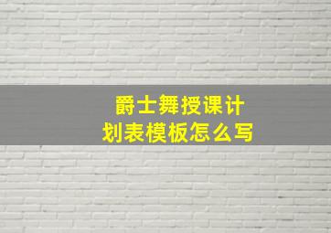 爵士舞授课计划表模板怎么写