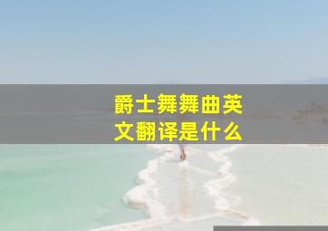 爵士舞舞曲英文翻译是什么