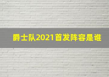 爵士队2021首发阵容是谁