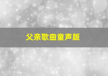 父亲歌曲童声版