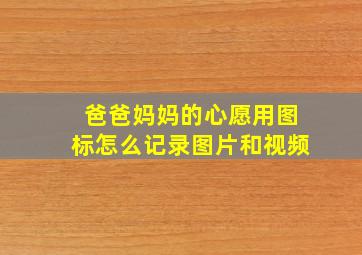 爸爸妈妈的心愿用图标怎么记录图片和视频