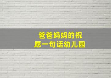 爸爸妈妈的祝愿一句话幼儿园