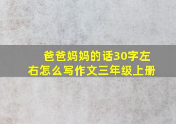 爸爸妈妈的话30字左右怎么写作文三年级上册