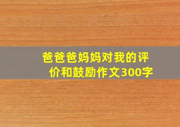 爸爸爸妈妈对我的评价和鼓励作文300字