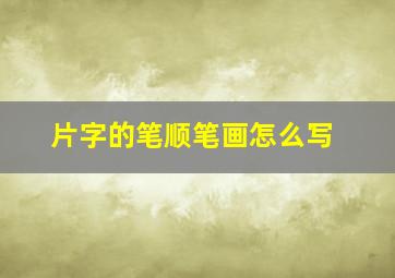 片字的笔顺笔画怎么写