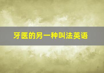 牙医的另一种叫法英语