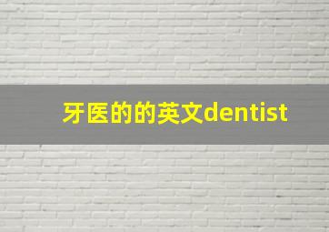 牙医的的英文dentist