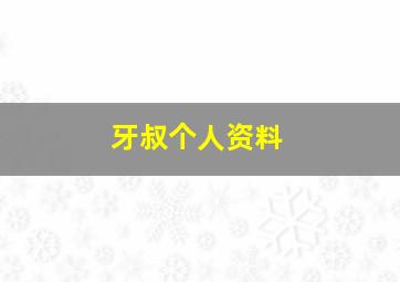 牙叔个人资料