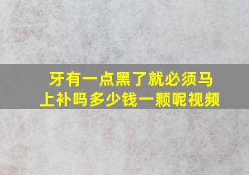 牙有一点黑了就必须马上补吗多少钱一颗呢视频