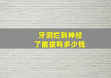 牙洞烂到神经了能拔吗多少钱