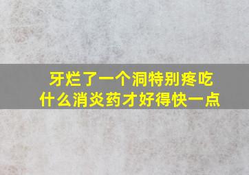 牙烂了一个洞特别疼吃什么消炎药才好得快一点