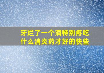 牙烂了一个洞特别疼吃什么消炎药才好的快些