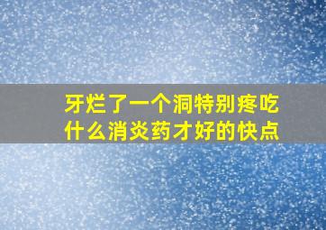 牙烂了一个洞特别疼吃什么消炎药才好的快点