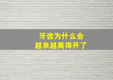 牙齿为什么会越来越离得开了