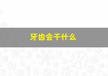 牙齿会干什么