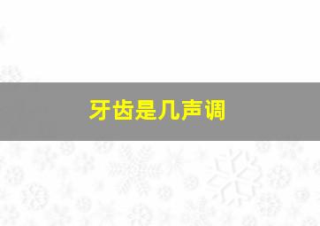 牙齿是几声调